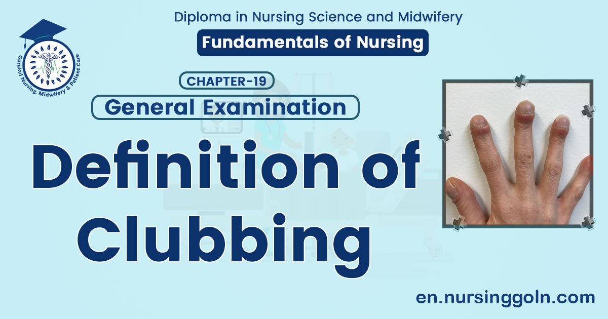 Definition of Clubbing | CHAPTER-19: General Examination | Fundamentals of Nursing